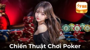 Tổng Hợp Chiến Thuật Chơi Poker Từ Cơ Bản Đến Cao Thủ Tại F168