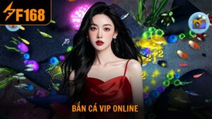 Bắn cá VIP Online săn thưởng cực đã tại nhà cái F168
