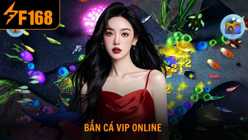 Bắn cá VIP Online săn thưởng cực đã tại nhà cái F168