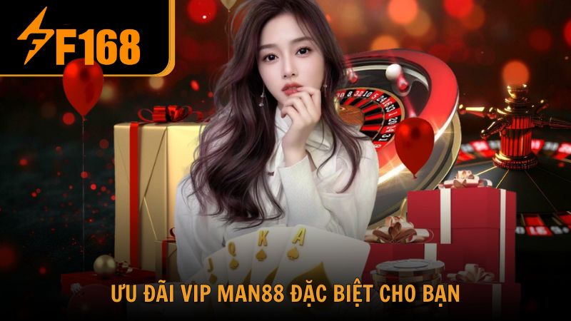 Ưu đãi vip Man88 dịch vụ riêng biệt dành riêng cho bạn