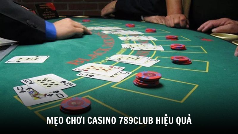 Mẹo chơi casino 789Club hiệu quả từ cao thủ