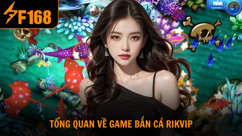 Tổng quan về game bắn cá Rikvip