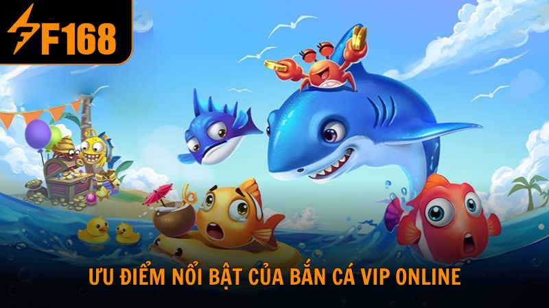 Ưu điểm nổi bật của bắn cá VIP online